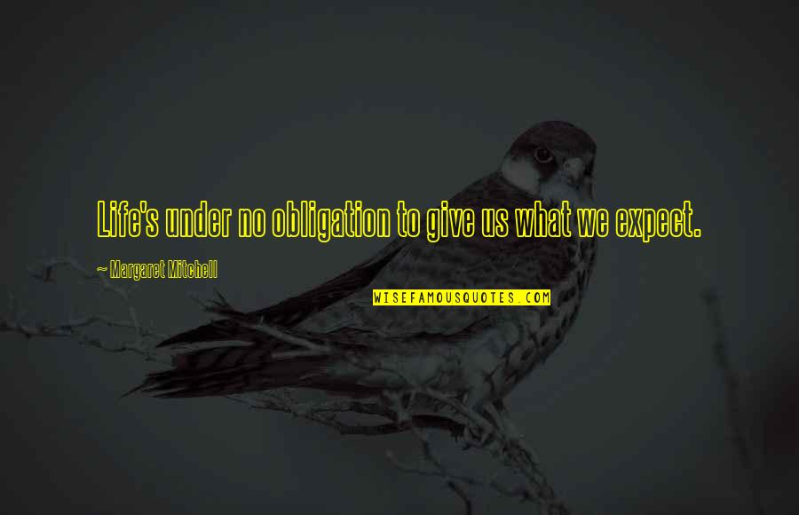 Expectation And Life Quotes By Margaret Mitchell: Life's under no obligation to give us what