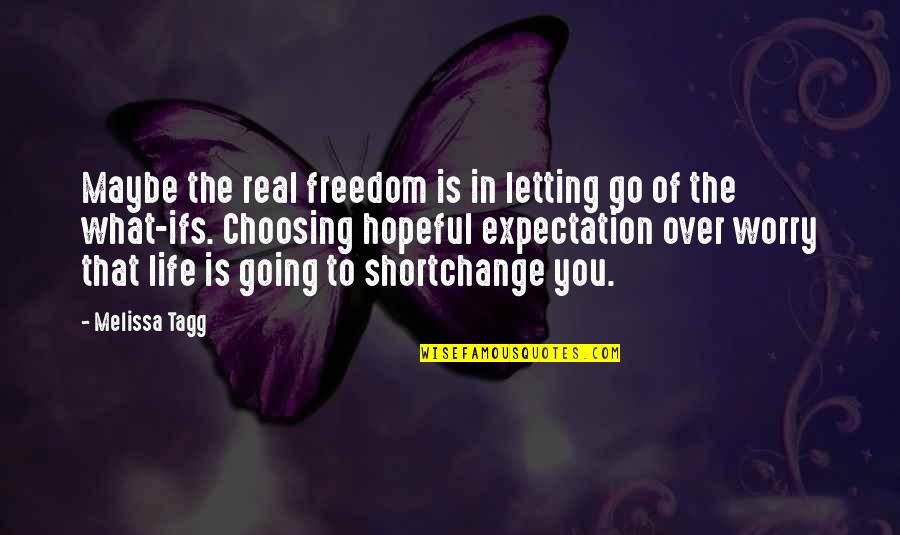 Expectation And Life Quotes By Melissa Tagg: Maybe the real freedom is in letting go