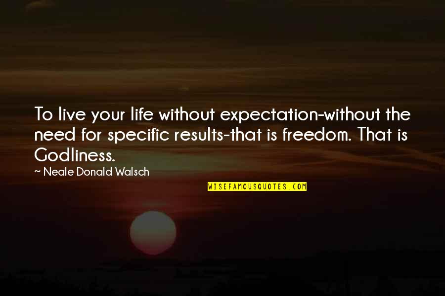 Expectation And Life Quotes By Neale Donald Walsch: To live your life without expectation-without the need