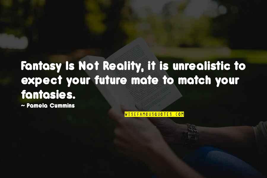 Expectation And Life Quotes By Pamela Cummins: Fantasy Is Not Reality, it is unrealistic to