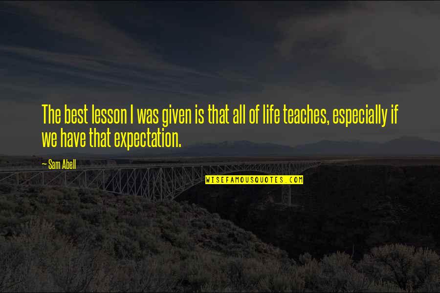 Expectation And Life Quotes By Sam Abell: The best lesson I was given is that