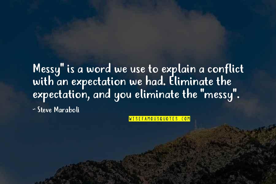 Expectation And Life Quotes By Steve Maraboli: Messy" is a word we use to explain