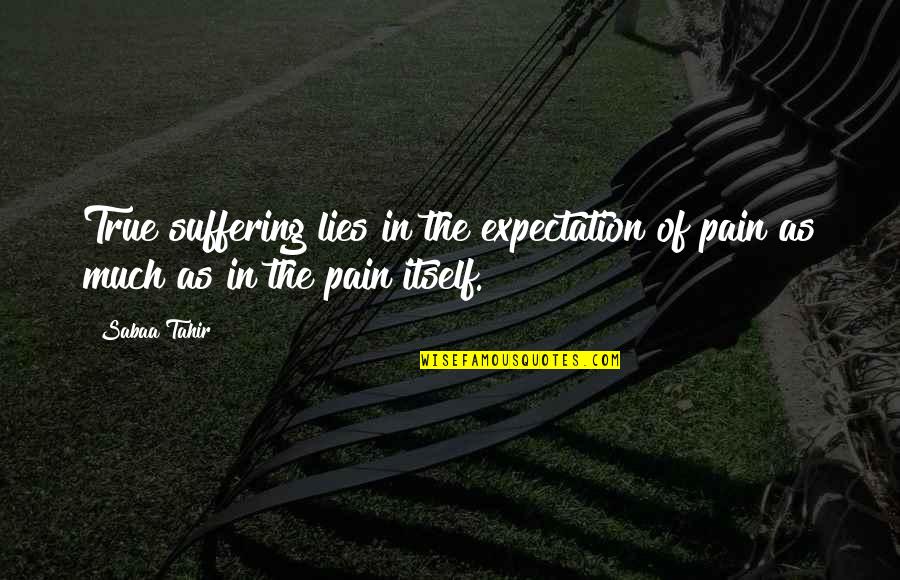 Expectation And Pain Quotes By Sabaa Tahir: True suffering lies in the expectation of pain