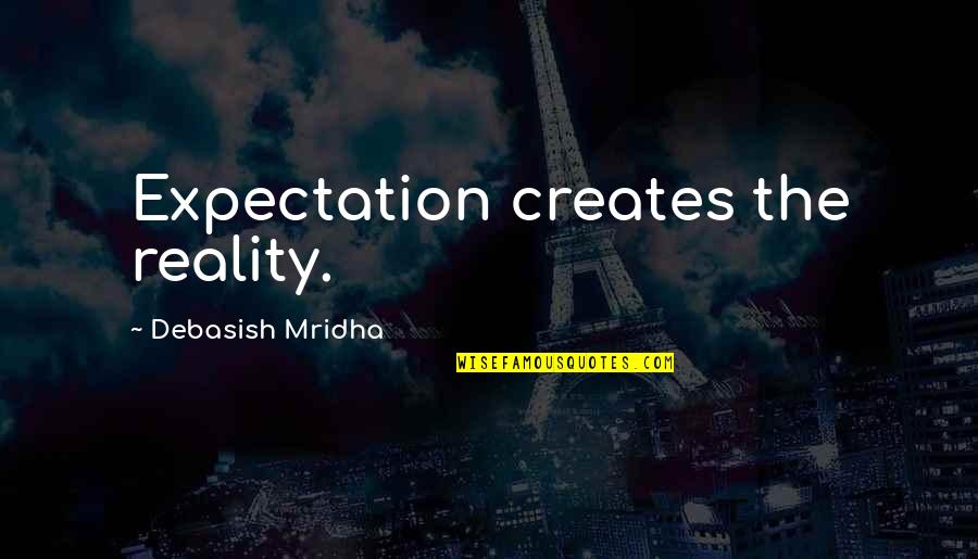 Expectation And Reality Quotes By Debasish Mridha: Expectation creates the reality.