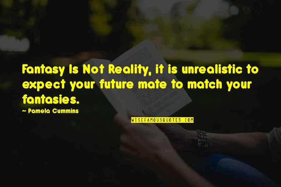 Expectation And Reality Quotes By Pamela Cummins: Fantasy Is Not Reality, it is unrealistic to