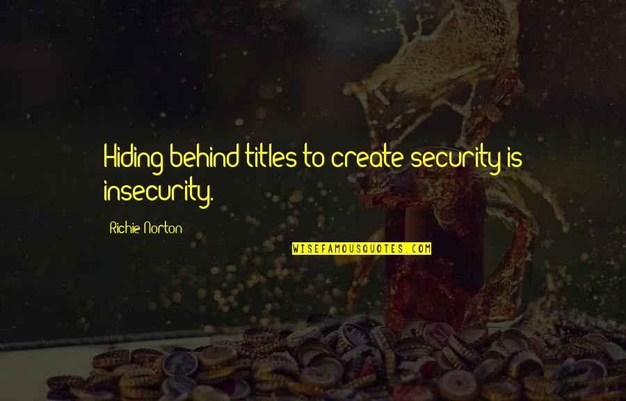 Expectation And Reality Quotes By Richie Norton: Hiding behind titles to create security is insecurity.