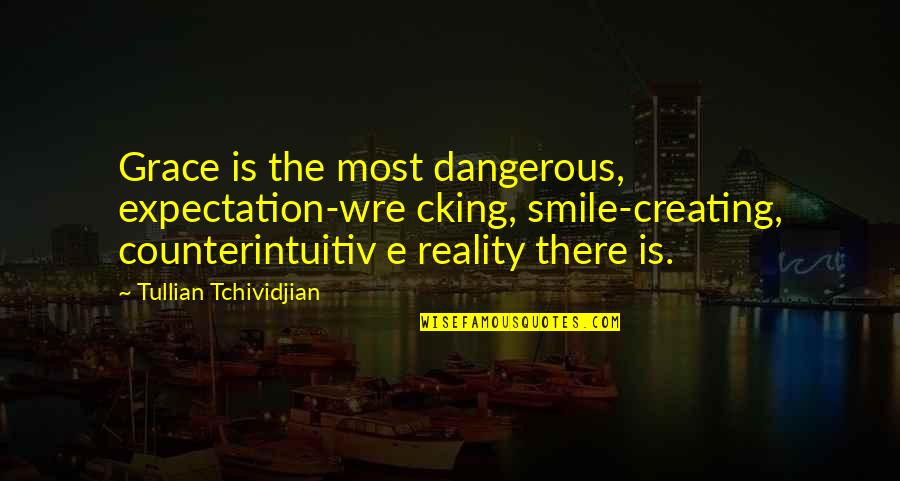 Expectation And Reality Quotes By Tullian Tchividjian: Grace is the most dangerous, expectation-wre cking, smile-creating,