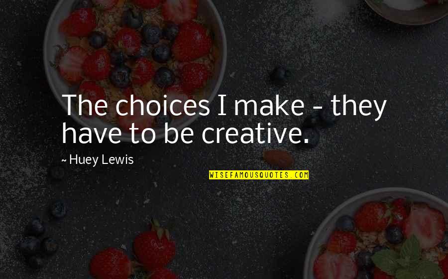 Expectation And Trust Quotes By Huey Lewis: The choices I make - they have to