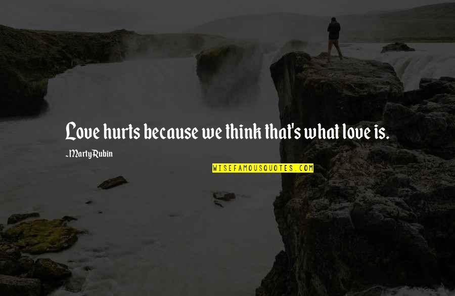 Expectation Hurts Love Quotes By Marty Rubin: Love hurts because we think that's what love