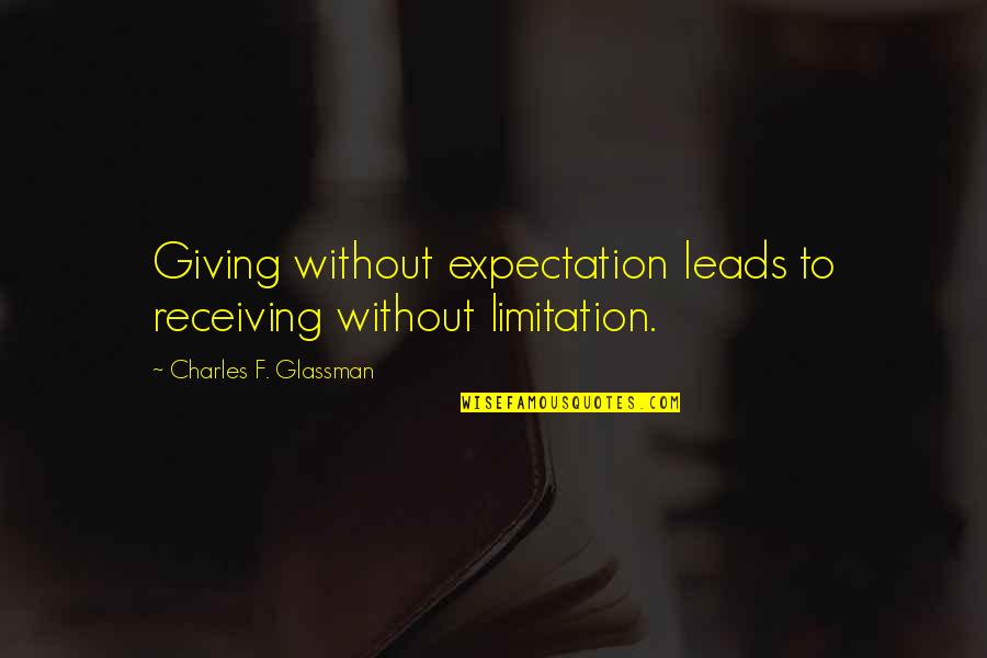 Expectation In Love Quotes By Charles F. Glassman: Giving without expectation leads to receiving without limitation.