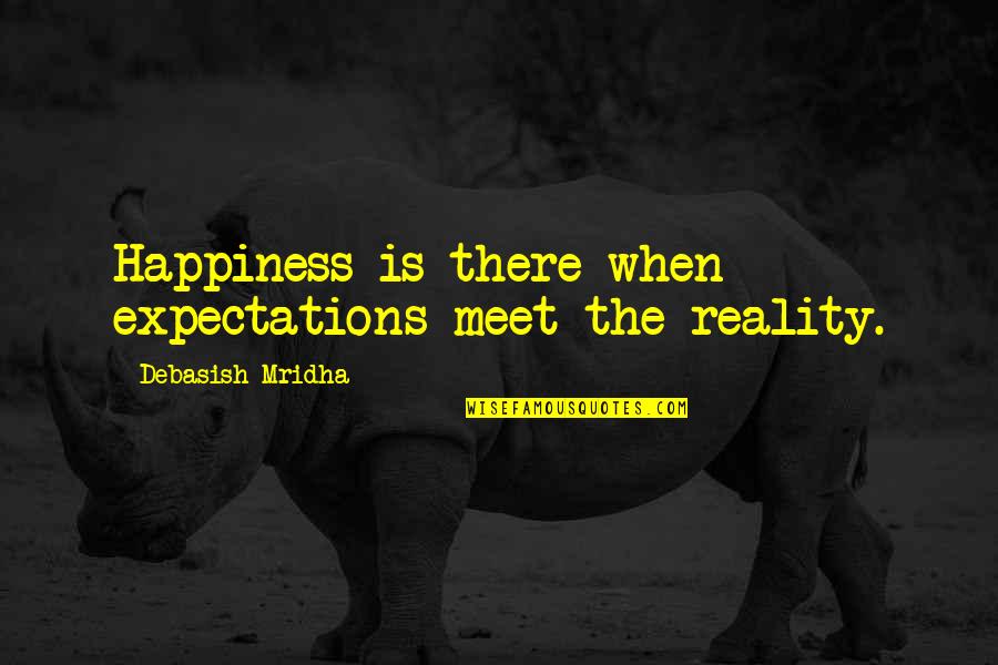 Expectation In Love Quotes By Debasish Mridha: Happiness is there when expectations meet the reality.