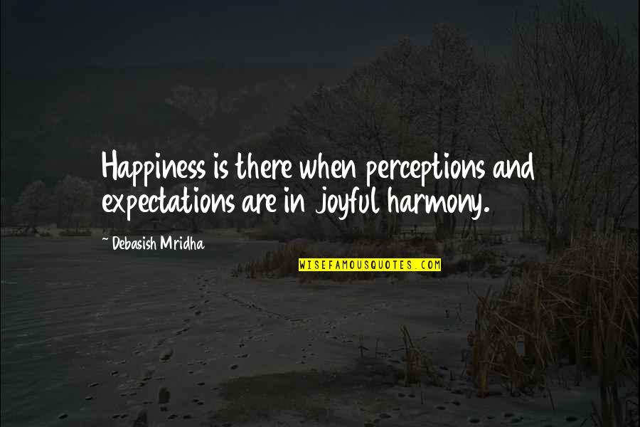 Expectation In Love Quotes By Debasish Mridha: Happiness is there when perceptions and expectations are