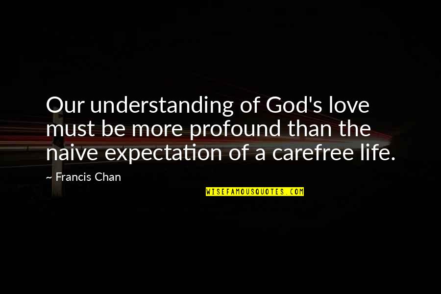 Expectation In Love Quotes By Francis Chan: Our understanding of God's love must be more