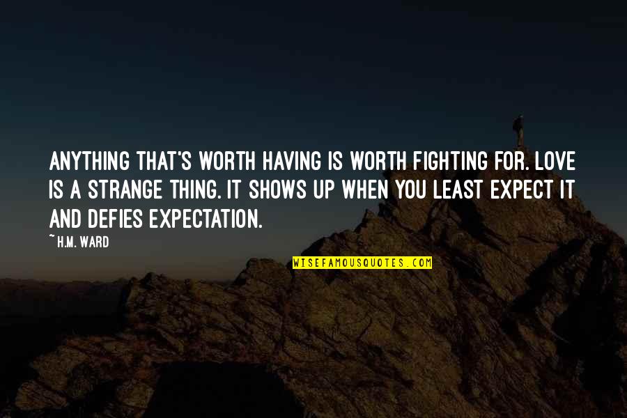 Expectation In Love Quotes By H.M. Ward: Anything that's worth having is worth fighting for.