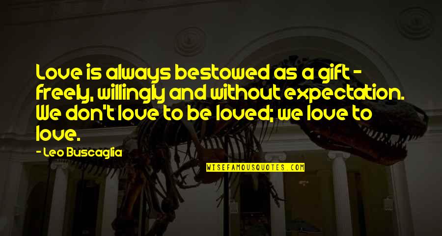 Expectation In Love Quotes By Leo Buscaglia: Love is always bestowed as a gift -