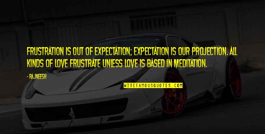 Expectation In Love Quotes By Rajneesh: Frustration is out of expectation; expectation is our