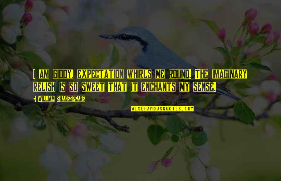 Expectation In Love Quotes By William Shakespeare: I am giddy, expectation whirls me round. The