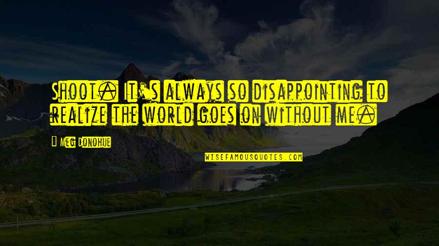 Expectation Lead To Disappointment Quotes By Meg Donohue: Shoot. It's always so disappointing to realize the