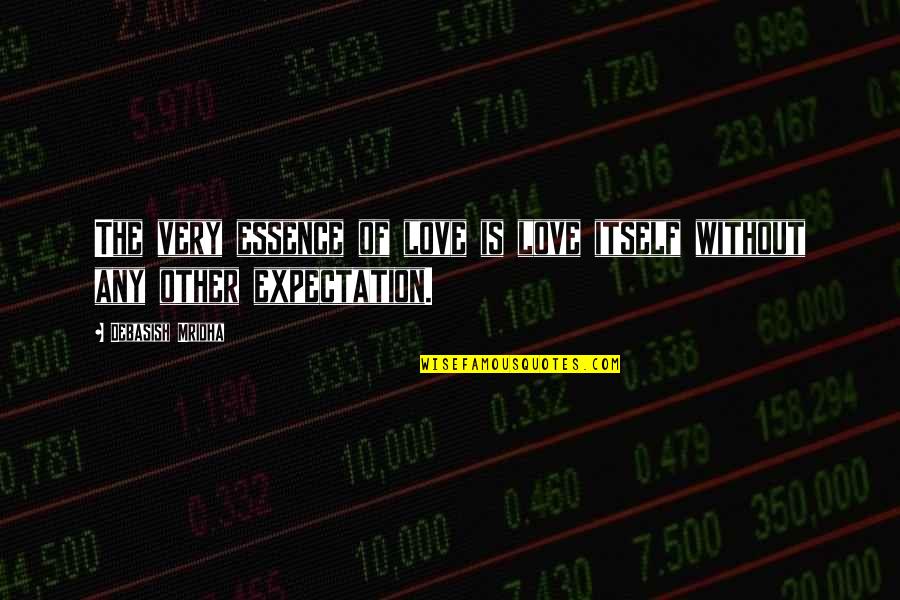 Expectation Of Life Quotes By Debasish Mridha: The very essence of love is love itself Expectation Of Life Quotes By Debasish Mridha: The very essence of love is love itself