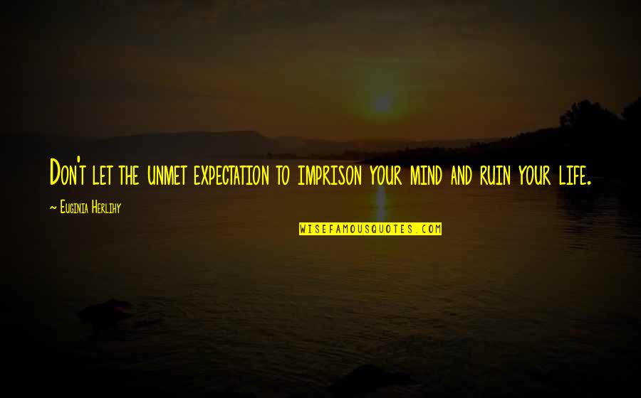 Expectation Of Life Quotes By Euginia Herlihy: Don't let the unmet expectation to imprison your