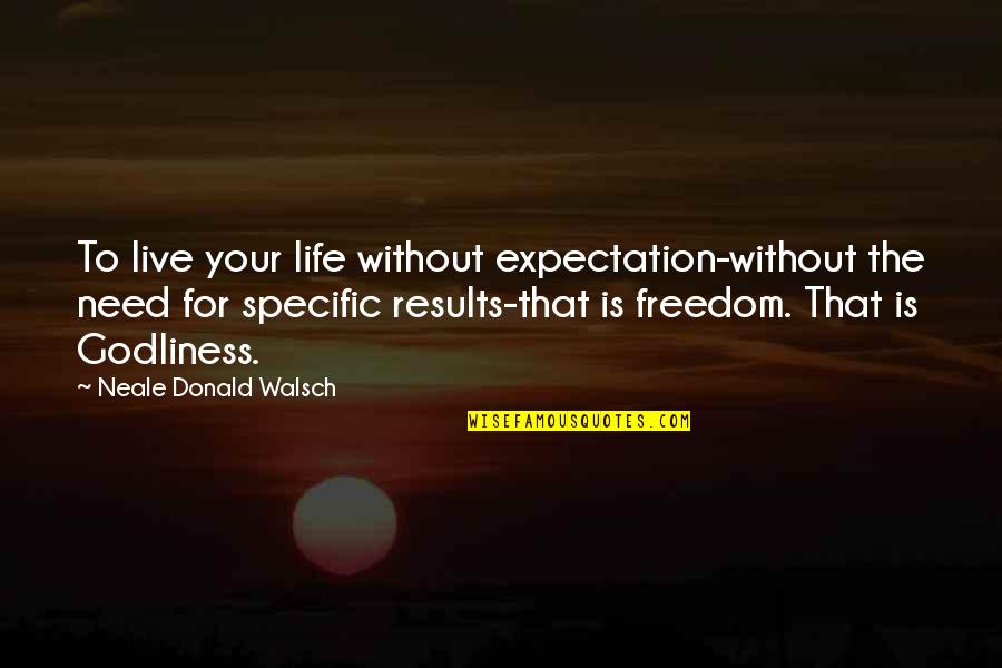 Expectation Of Life Quotes By Neale Donald Walsch: To live your life without expectation-without the need