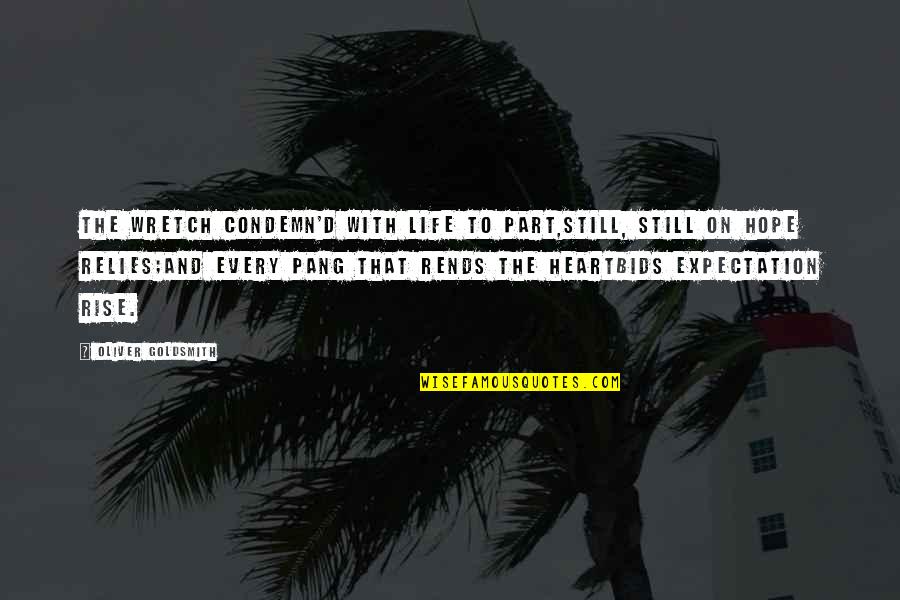Expectation Of Life Quotes By Oliver Goldsmith: The wretch condemn'd with life to part,Still, still Expectation Of Life Quotes By Oliver Goldsmith: The wretch condemn'd with life to part,Still, still