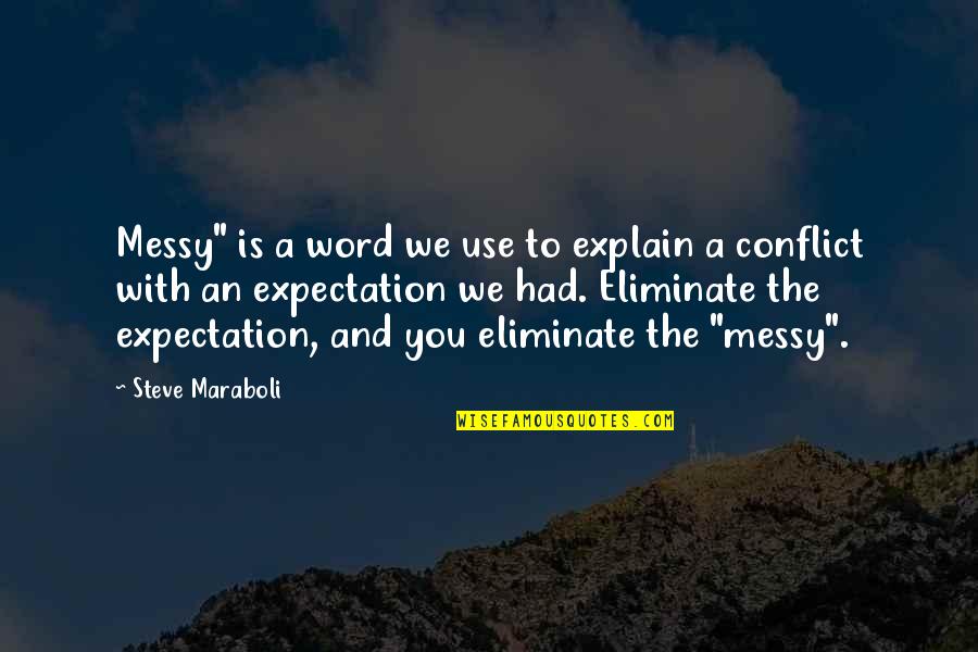 Expectation Of Life Quotes By Steve Maraboli: Messy" is a word we use to explain