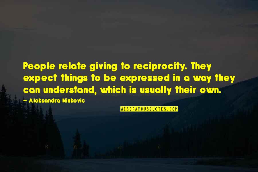 Expectation Quotes And Quotes By Aleksandra Ninkovic: People relate giving to reciprocity. They expect things