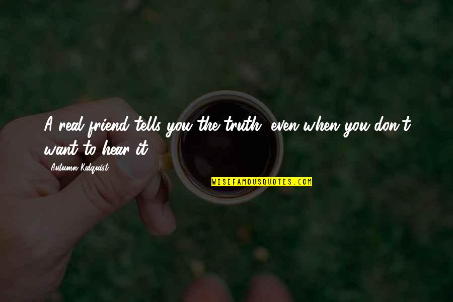 Expectation Quotes And Quotes By Autumn Kalquist: A real friend tells you the truth, even Expectation Quotes And Quotes By Autumn Kalquist: A real friend tells you the truth, even