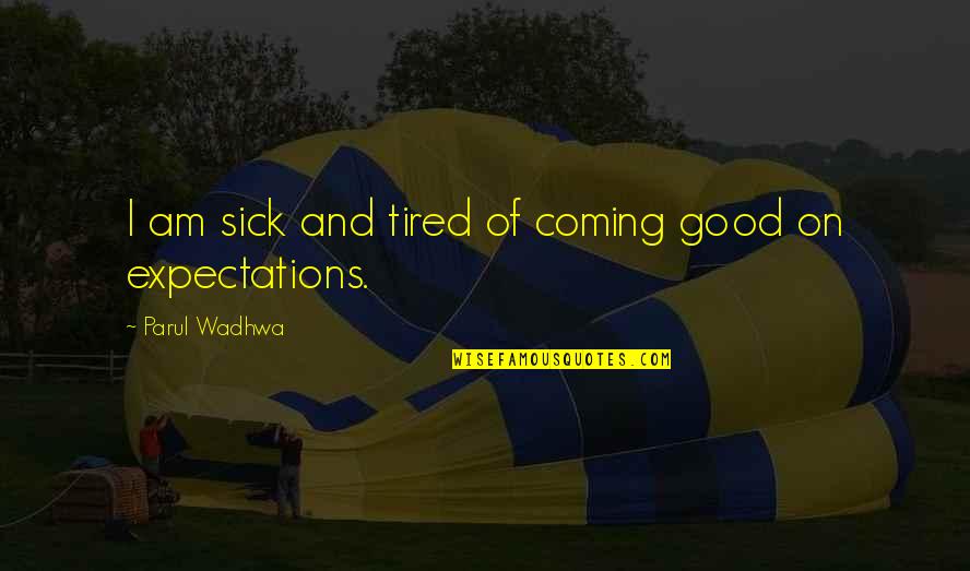 Expectation Quotes And Quotes By Parul Wadhwa: I am sick and tired of coming good
