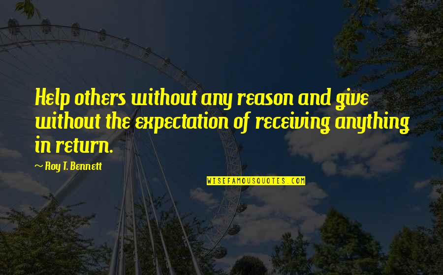 Expectation Quotes And Quotes By Roy T. Bennett: Help others without any reason and give without Expectation Quotes And Quotes By Roy T. Bennett: Help others without any reason and give without
