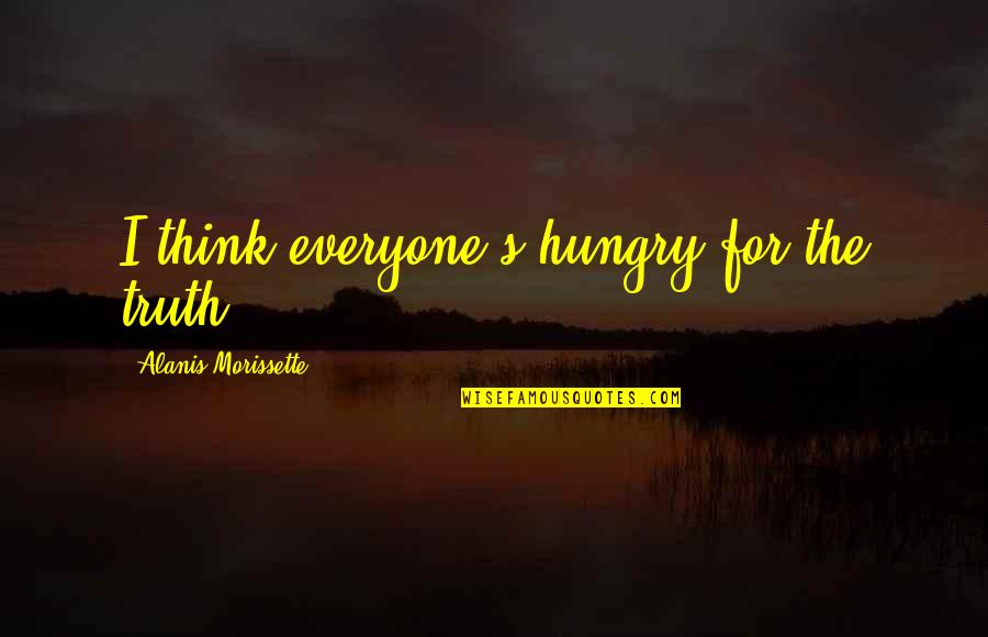 Expectations Always Kills Quotes By Alanis Morissette: I think everyone's hungry for the truth