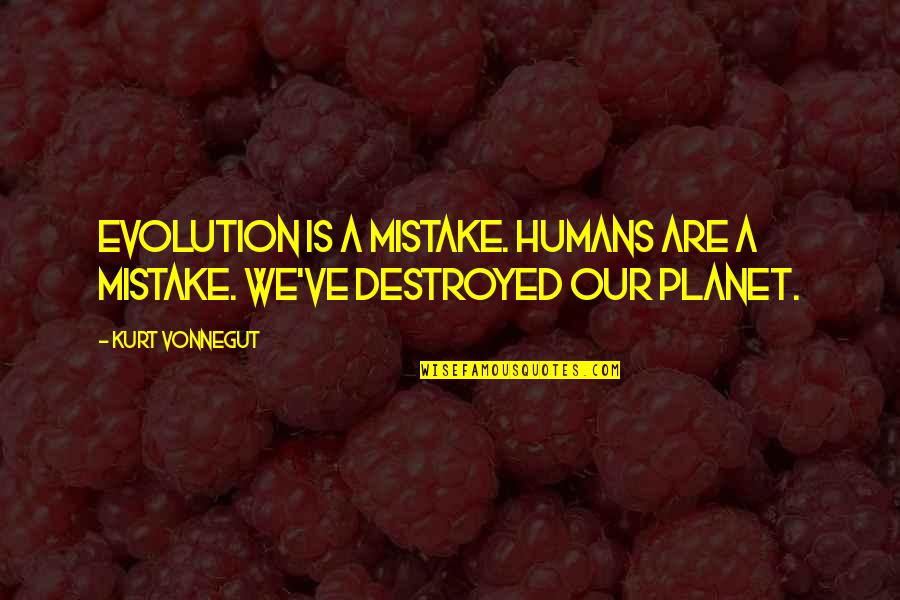 Expectations Always Kills Quotes By Kurt Vonnegut: Evolution is a mistake. Humans are a mistake.
