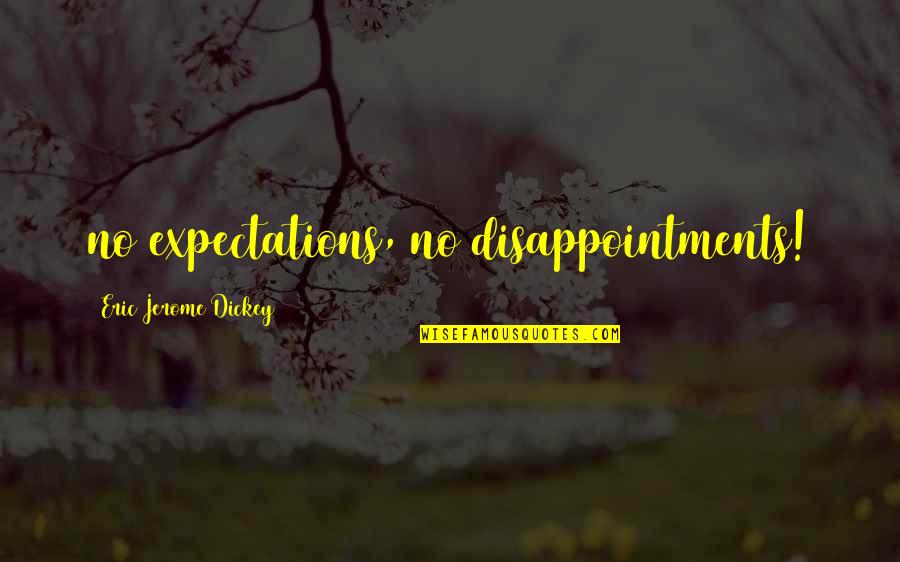 Expectations And Disappointments Quotes By Eric Jerome Dickey: no expectations, no disappointments!