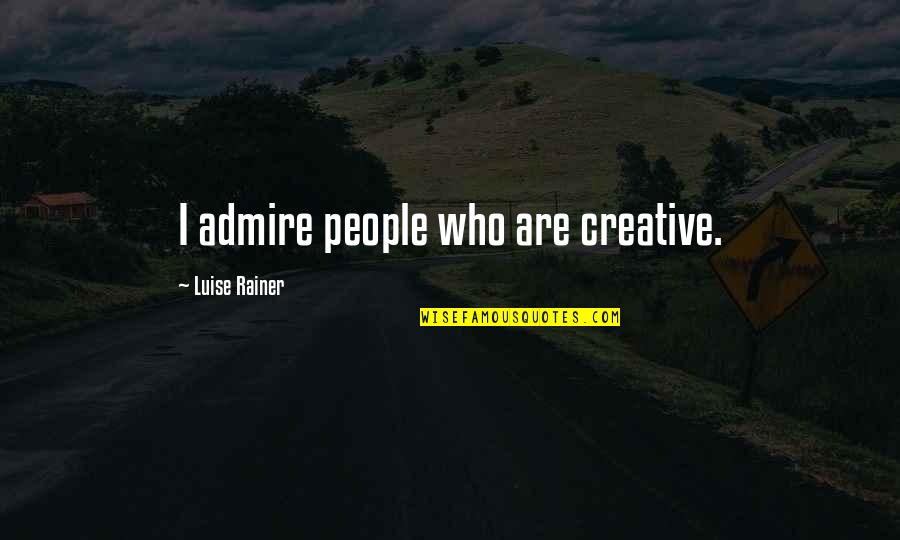 Expectations And Disappointments Quotes By Luise Rainer: I admire people who are creative.