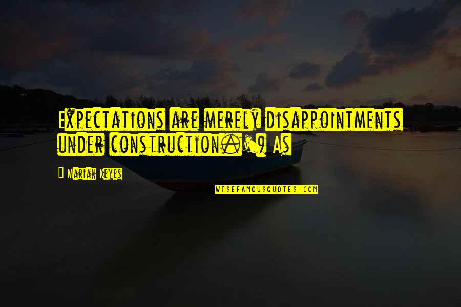Expectations And Disappointments Quotes By Marian Keyes: Expectations are merely disappointments under construction.') As