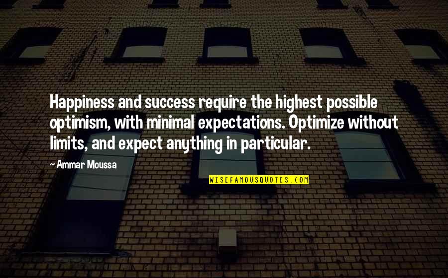 Expectations And Happiness Quotes By Ammar Moussa: Happiness and success require the highest possible optimism,