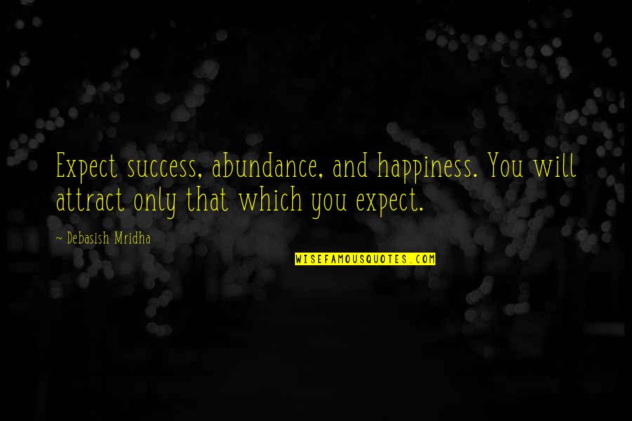 Expectations And Happiness Quotes By Debasish Mridha: Expect success, abundance, and happiness. You will attract