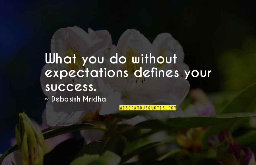 Expectations And Happiness Quotes By Debasish Mridha: What you do without expectations defines your success.