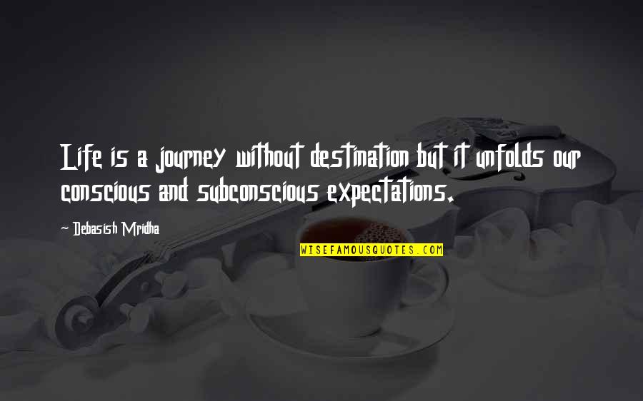 Expectations And Happiness Quotes By Debasish Mridha: Life is a journey without destination but it