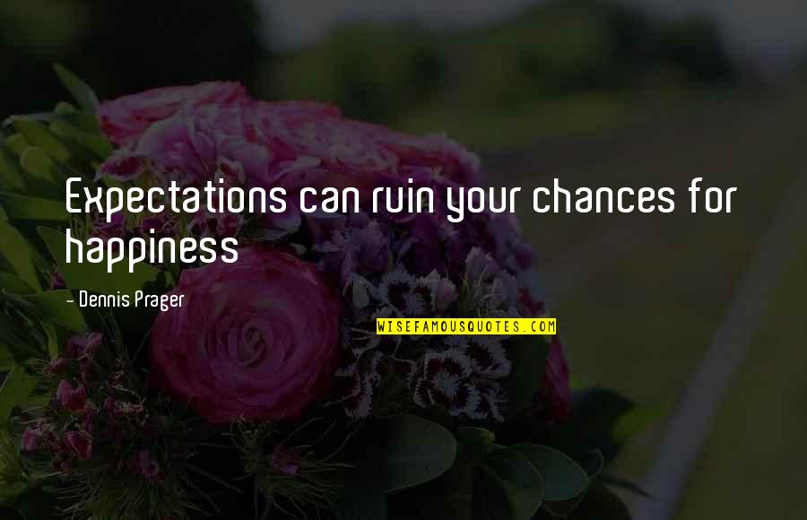 Expectations And Happiness Quotes By Dennis Prager: Expectations can ruin your chances for happiness