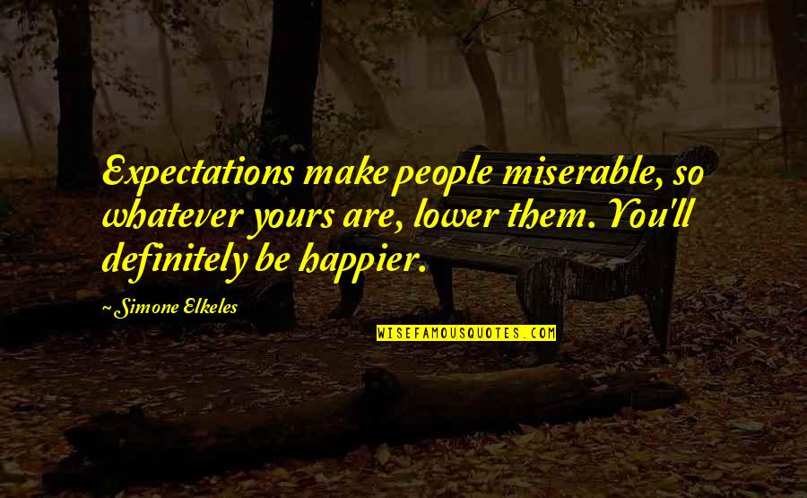 Expectations And Happiness Quotes By Simone Elkeles: Expectations make people miserable, so whatever yours are,