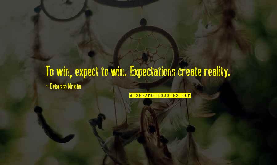 Expectations And Reality Quotes By Debasish Mridha: To win, expect to win. Expectations create reality.