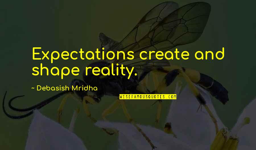 Expectations And Reality Quotes By Debasish Mridha: Expectations create and shape reality.