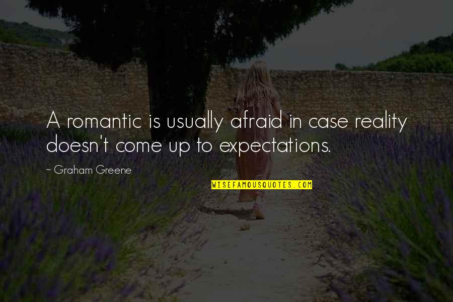 Expectations And Reality Quotes By Graham Greene: A romantic is usually afraid in case reality