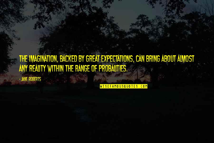 Expectations And Reality Quotes By Jane Roberts: The imagination, backed by great expectations, can bring