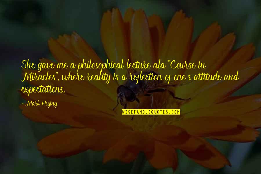 Expectations And Reality Quotes By Mark Heying: She gave me a philosophical lecture ala "Course