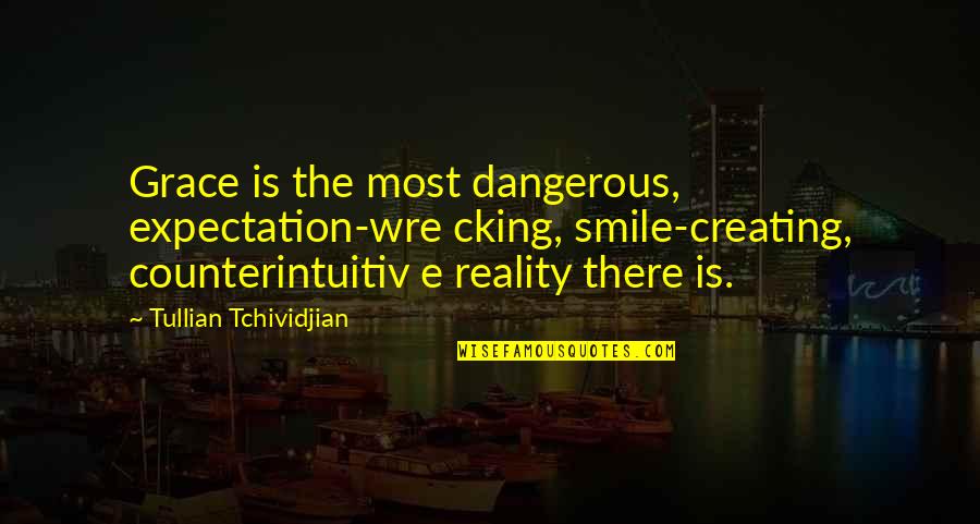 Expectations And Reality Quotes By Tullian Tchividjian: Grace is the most dangerous, expectation-wre cking, smile-creating,