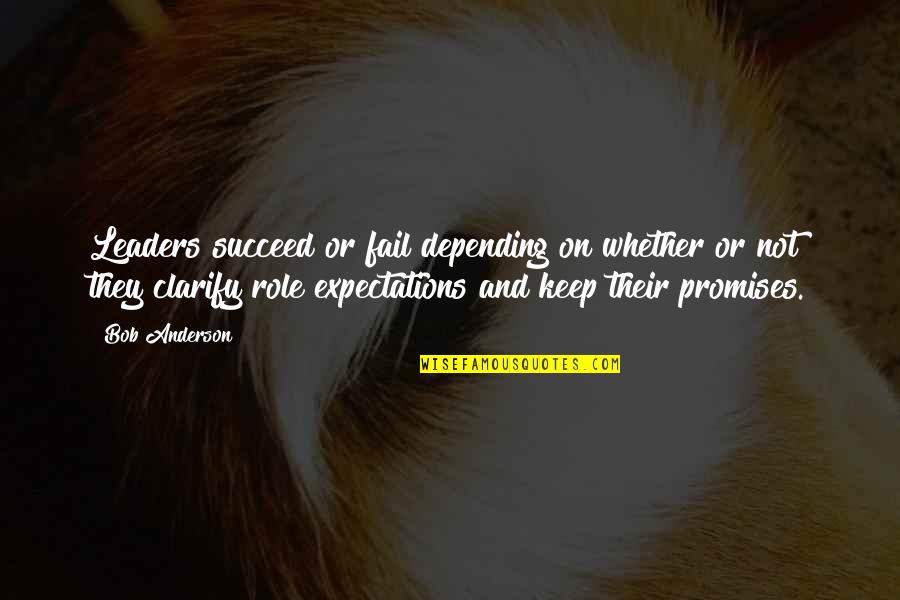 Expectations And Success Quotes By Bob Anderson: Leaders succeed or fail depending on whether or