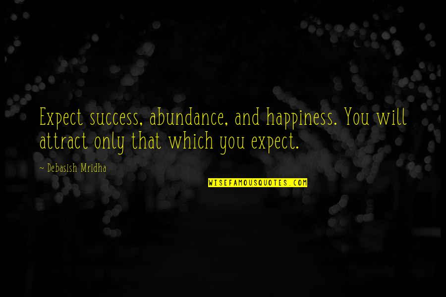 Expectations And Success Quotes By Debasish Mridha: Expect success, abundance, and happiness. You will attract